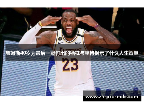 詹姆斯40岁为最后一冠付出的牺牲与坚持揭示了什么人生智慧 詹姆斯40岁为最后一冠付出的牺牲与坚持揭示了什么人生智慧