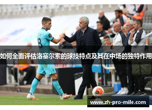 如何全面评估洛塞尔索的球技特点及其在中场的独特作用