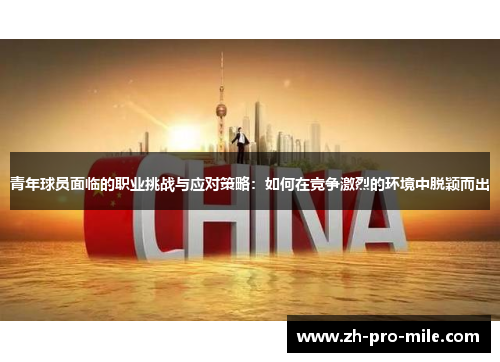 青年球员面临的职业挑战与应对策略:如何在竞争激烈的环境中脱颖而出 青年球员面临的职业挑战与应对策略:如何在竞争激烈的环境中脱颖而出