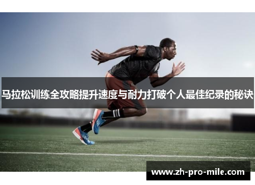 马拉松训练全攻略提升速度与耐力打破个人最佳纪录的秘诀 马拉松训练全攻略提升速度与耐力打破个人最佳纪录的秘诀