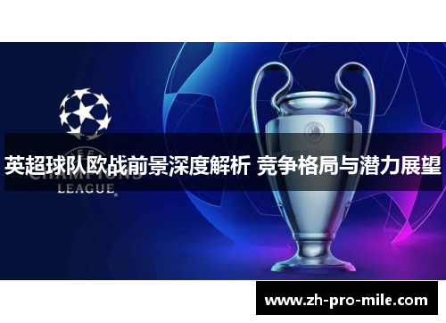 英超球队欧战前景深度解析 竞争格局与潜力展望 英超球队欧战前景深度解析 竞争格局与潜力展望