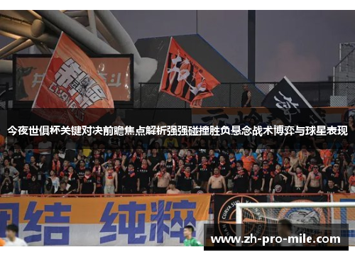 今夜世俱杯关键对决前瞻焦点解析强强碰撞胜负悬念战术博弈与球星表现